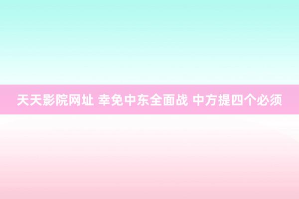 天天影院网址 幸免中东全面战 中方提四个必须